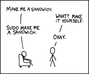 XKCD comic: Person 1: 'Make me a sandwich'. Person 2: 'No'. Person 1: 'sudo make me a sandwich'. Person 2: 'Okay'